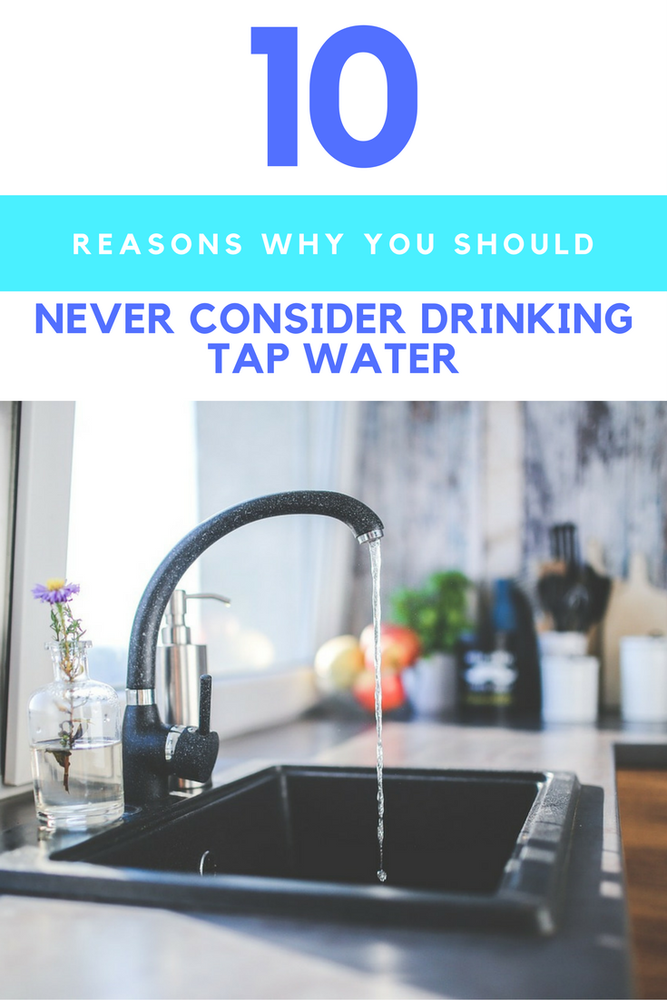 10 Reasons Why You Should Never Consider Drinking Tap Water. | Ideahacks.com