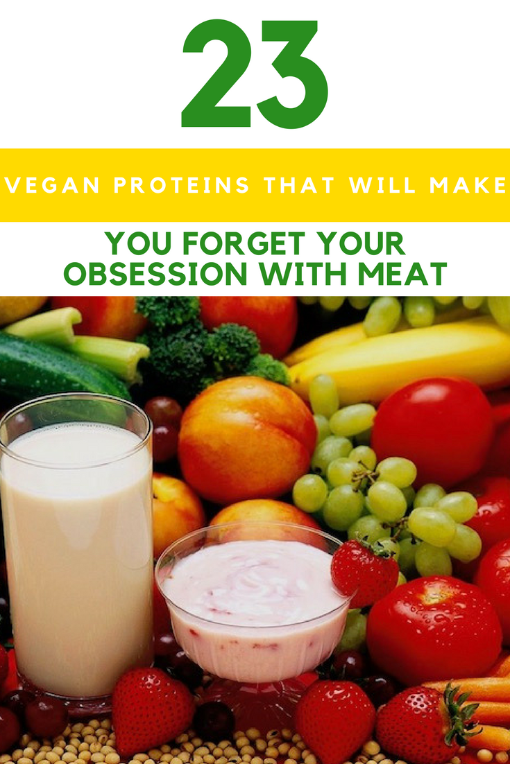 23 Vegan Proteins That Will Make You Forget Your Obsession With Meat. | Ideahacks.com